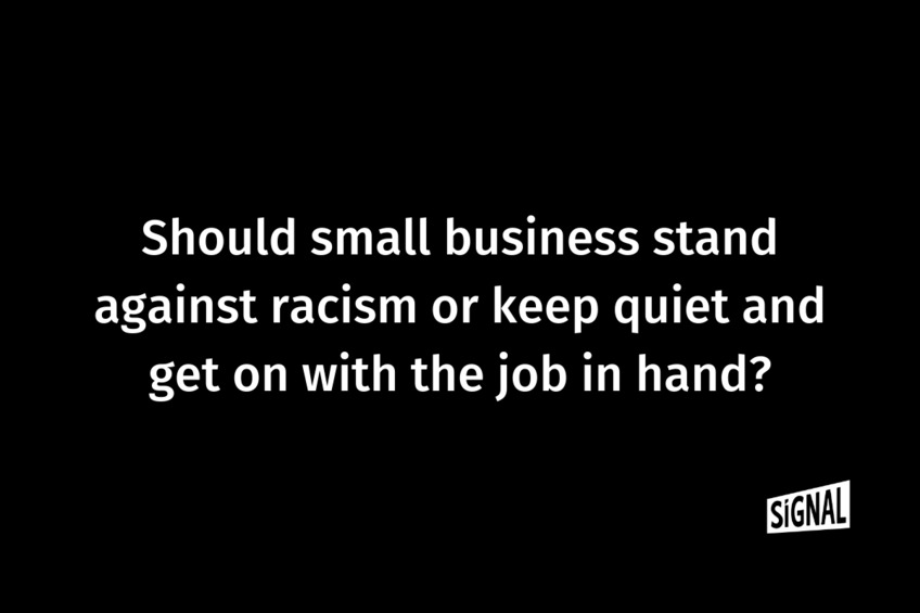 Should small business stand against racism or keep quiet and get on with the job in hand